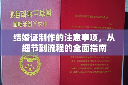 麻山结婚证制作的注意事项，从细节到流程的全面指南