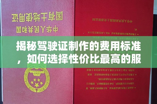 永安揭秘驾驶证制作的费用标准，如何选择性价比最高的服务？